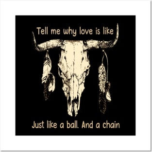 Tell Me Why Love Is Like Just Like A Ball. And A Chain Love Music Bull-Skull Posters and Art